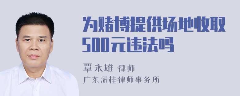 为赌博提供场地收取500元违法吗