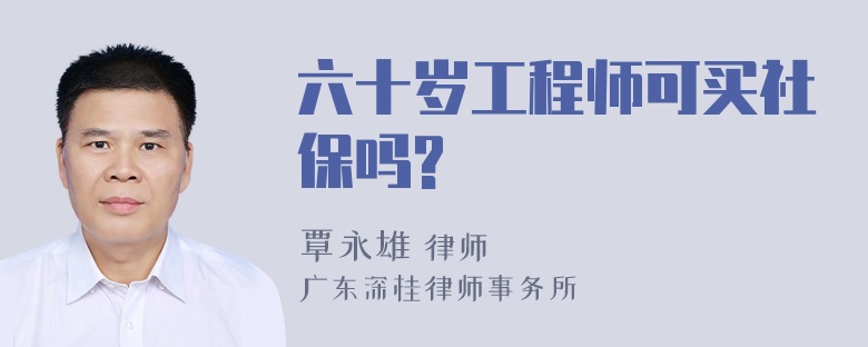 六十岁工程师可买社保吗?