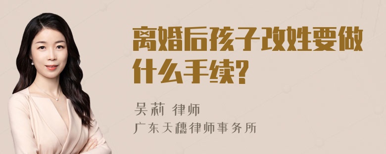 离婚后孩子改姓要做什么手续?