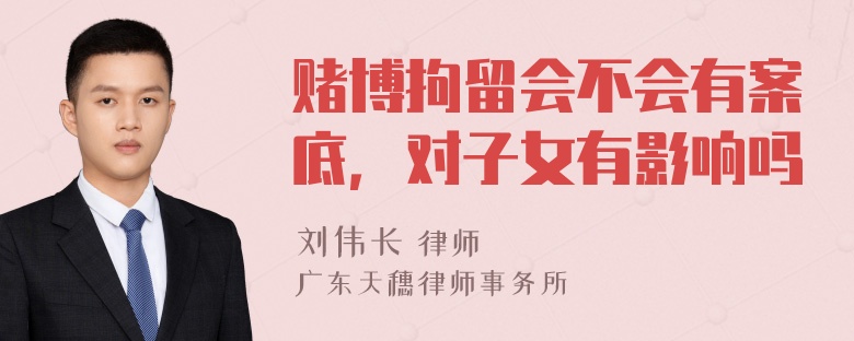 赌博拘留会不会有案底，对子女有影响吗