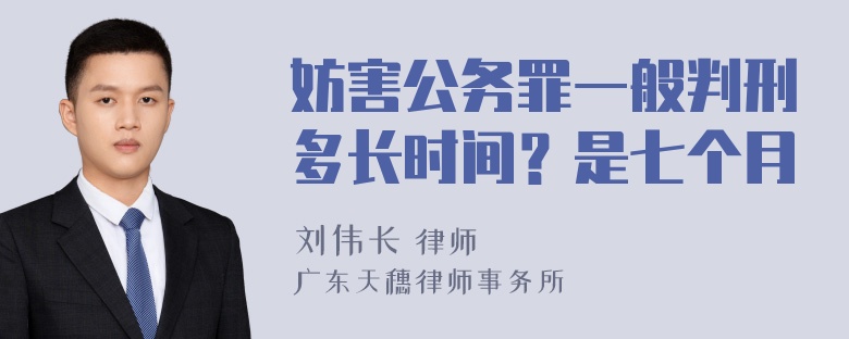 妨害公务罪一般判刑多长时间？是七个月