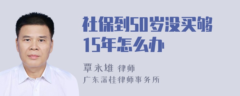 社保到50岁没买够15年怎么办