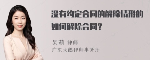 没有约定合同的解除情形的如何解除合同？