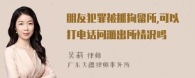 朋友犯罪被抓拘留所,可以打电话问派出所情况吗