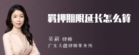 羁押期限延长怎么算