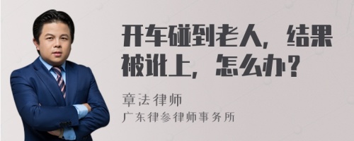 开车碰到老人，结果被讹上，怎么办？