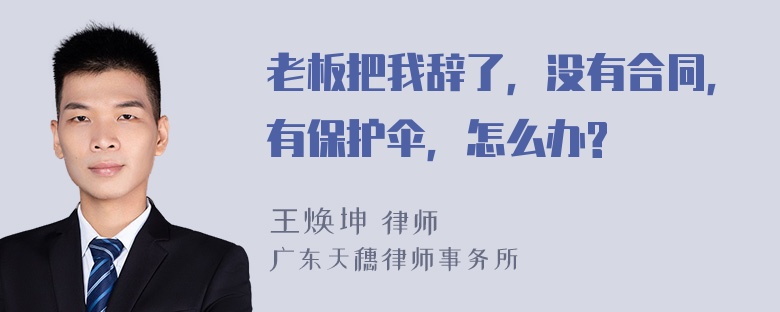 老板把我辞了，没有合同，有保护伞，怎么办?