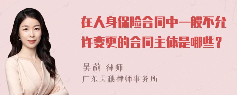 在人身保险合同中一般不允许变更的合同主体是哪些？