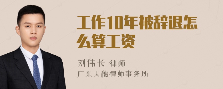 工作10年被辞退怎么算工资