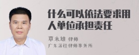 什么可以依法要求用人单位承担责任