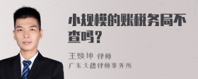 小规模的账税务局不查吗？