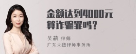 金额达到4000元算诈骗罪吗？