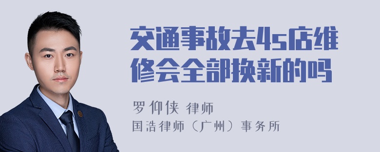 交通事故去4s店维修会全部换新的吗