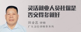 灵活就业人员社保是否交得多就好