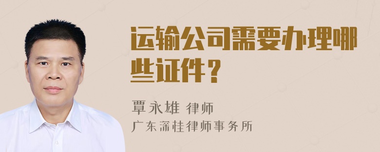 运输公司需要办理哪些证件？