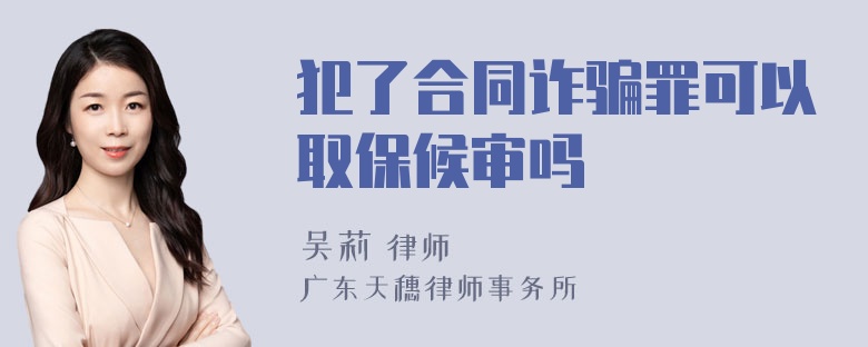 犯了合同诈骗罪可以取保候审吗