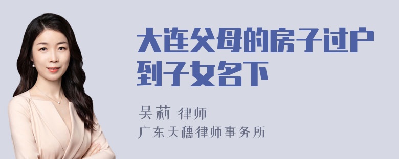 大连父母的房子过户到子女名下