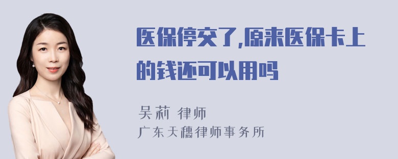 医保停交了,原来医保卡上的钱还可以用吗