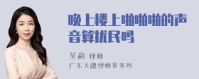 晚上楼上啪啪啪的声音算扰民吗