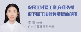 农民工讨要工资,在什么情况下属于法律免费援助范围