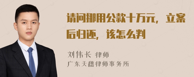 请问挪用公款十万元，立案后归还，该怎么判