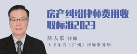 房产纠纷律师费用收取标准2023