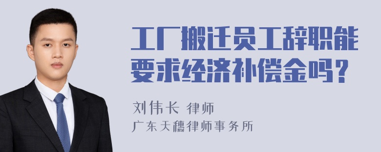 工厂搬迁员工辞职能要求经济补偿金吗？