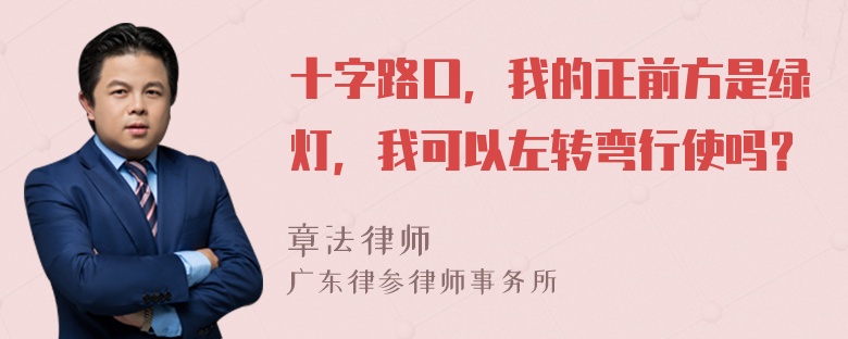 十字路口，我的正前方是绿灯，我可以左转弯行使吗？