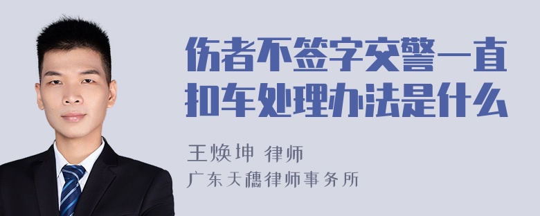 伤者不签字交警一直扣车处理办法是什么