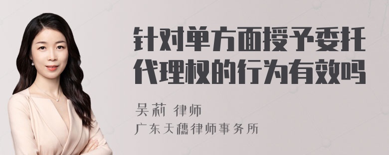 针对单方面授予委托代理权的行为有效吗