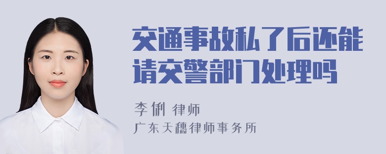 交通事故私了后还能请交警部门处理吗