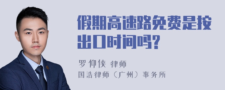 假期高速路免费是按出口时间吗?