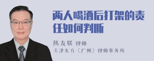 两人喝酒后打架的责任如何判断