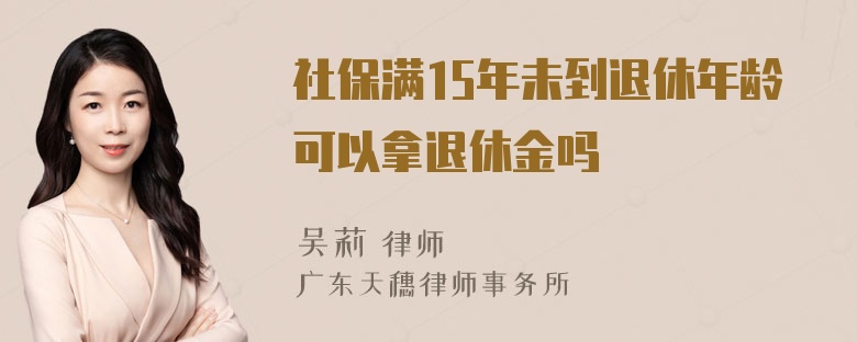 社保满15年未到退休年龄可以拿退休金吗