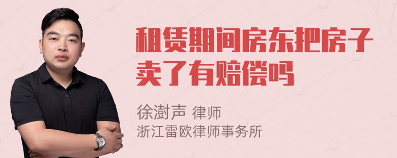 租赁期间房东把房子卖了有赔偿吗