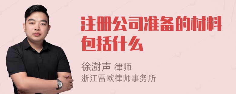 注册公司准备的材料包括什么