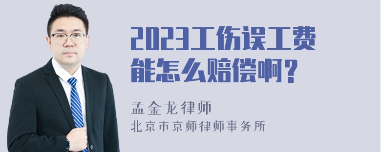 2023工伤误工费能怎么赔偿啊？