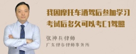 我因摩托车酒驾后参加学习考试后多久可以考C1驾照