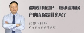 遗嘱如何过户，继承遗嘱房产的流程是什么呢？