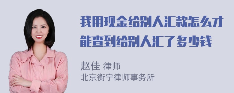 我用现金给别人汇款怎么才能查到给别人汇了多少钱