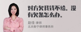 对方欠我钱不给。没有欠条怎么办。