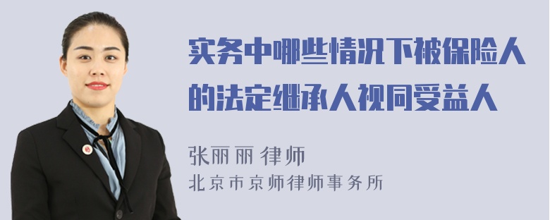 实务中哪些情况下被保险人的法定继承人视同受益人