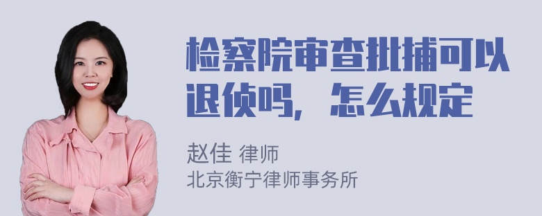 检察院审查批捕可以退侦吗，怎么规定