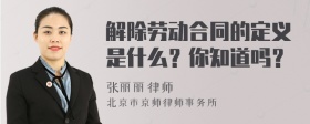 解除劳动合同的定义是什么？你知道吗？