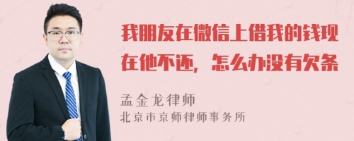 我朋友在微信上借我的钱现在他不还，怎么办没有欠条