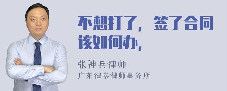 不想打了，签了合同该如何办，