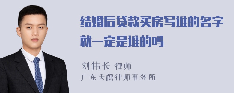 结婚后贷款买房写谁的名字就一定是谁的吗