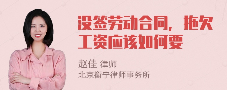 没签劳动合同，拖欠工资应该如何要