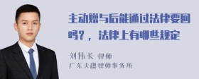 主动赠与后能通过法律要回吗？，法律上有哪些规定