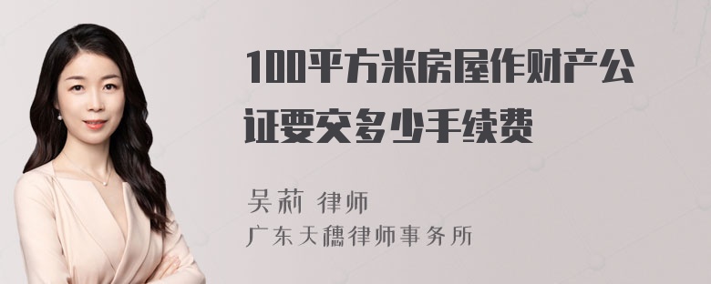 100平方米房屋作财产公证要交多少手续费